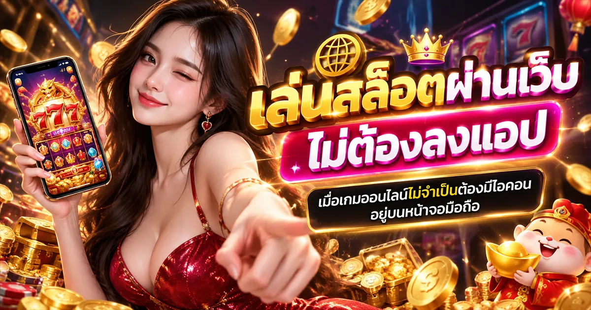 เล่นสล็อตผ่านเว็บไม่ต้องลงแอป เมื่อเกมออนไลน์ไม่จำเป็นต้องมีไอคอนอยู่บนหน้าจอมือถือ